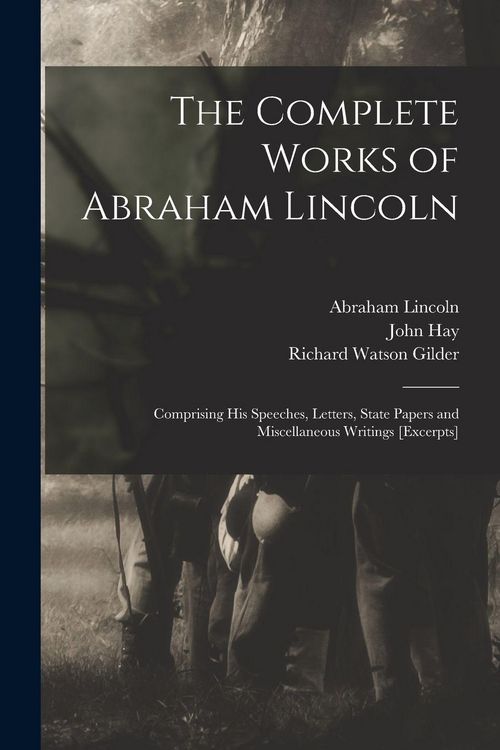 Produktbild: The Complete Works of Abraham Lincoln: Comprising His Speeches, Letters, State Papers and Miscellaneous Writings [excerpts]