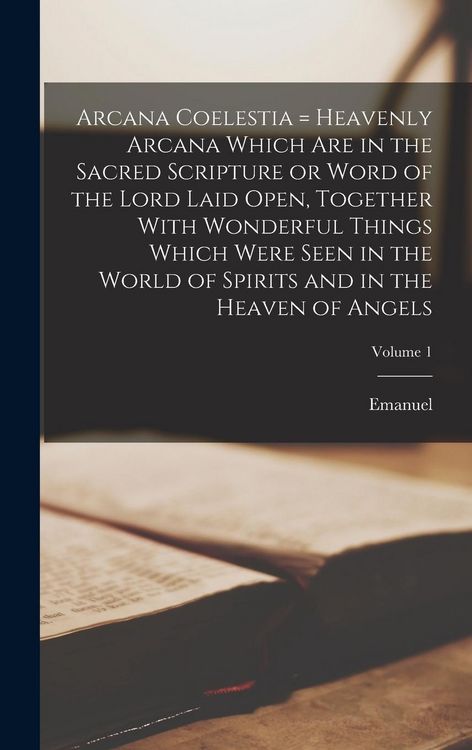 Produktbild: Arcana Coelestia = Heavenly Arcana Which Are in the Sacred Scripture or Word of the Lord Laid Open, Together With Wonderful Things Which Were Seen in