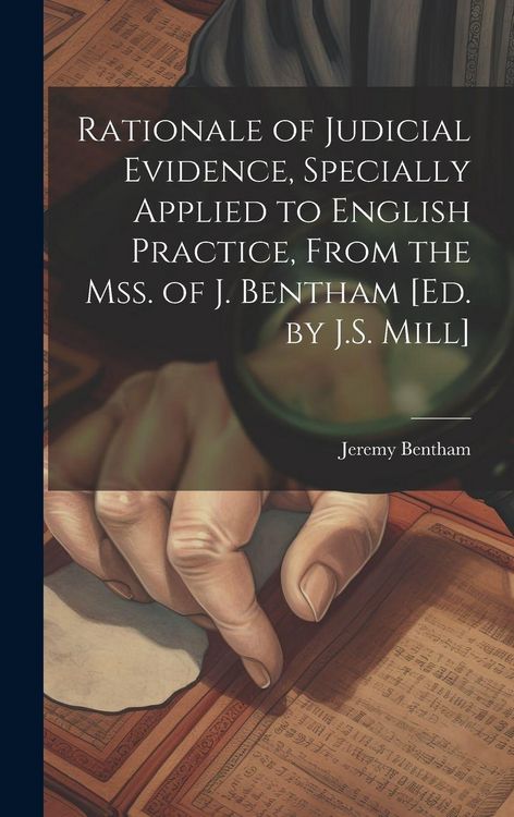 Produktbild: Rationale of Judicial Evidence, Specially Applied to English Practice, From the Mss. of J. Bentham [Ed. by J.S. Mill]