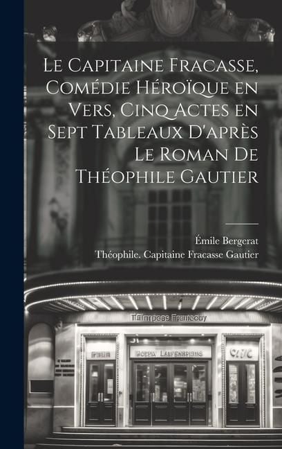 Produktbild: Le capitaine Fracasse, com&eacute;die h&eacute;ro&iuml;que en vers, cinq actes en sept tableaux d'apr&egrave;s le roman de Th&eacute;ophile Gautier