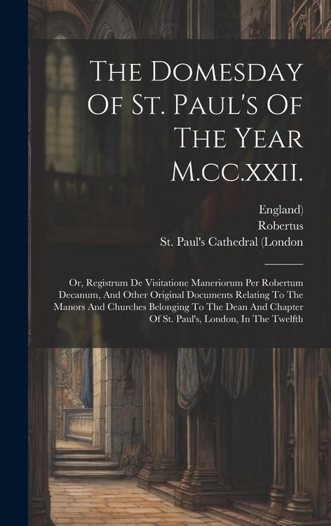 Produktbild: The Domesday Of St. Paul's Of The Year M.cc.xxii.: Or, Registrum De Visitatione Maneriorum Per Robertum Decanum, And Other Original Documents Relating