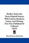 Produktbild: Shelley's Early Life: From Original Sources, with Curious Incidents, Letters and Writings Now First Published or Collected (1872)