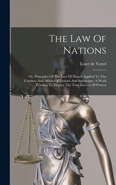 Produktbild: The Law Of Nations: Or, Principles Of The Law Of Nature Applied To The Conduct And Affairs Of Nations And Sovereigns. A Work Tending To Di