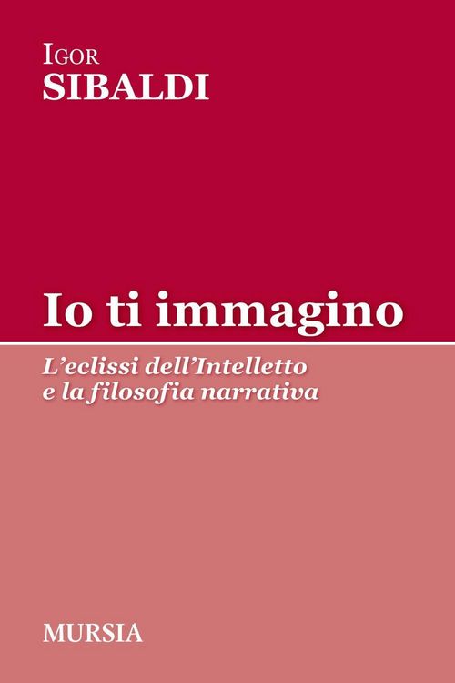 Produktbild: Io ti immagino. L'eclissi dell'intelletto e la filosofia narrativa
