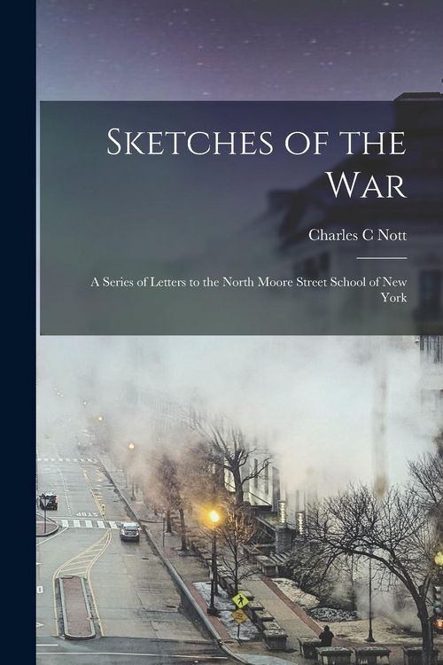 Produktbild: Sketches of the War: a Series of Letters to the North Moore Street School of New York