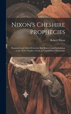 Produktbild: Nixon's Cheshire Prophecies; Reprinted and Edited From the Best Sources, and Including a Copy of the Prophecy From an Unpublished Manuscript