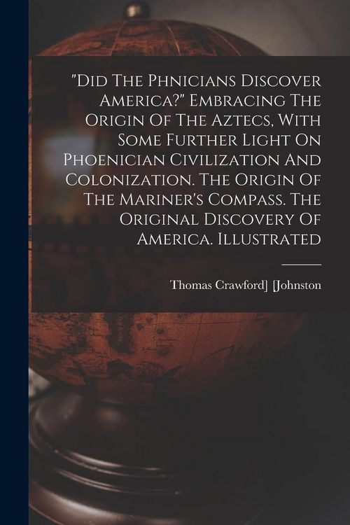 Produktbild: "did The Phnicians Discover America?" Embracing The Origin Of The Aztecs, With Some Further Light On Phoenician Civilization And Colonization. T