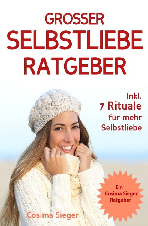 Produktbild: Selbstliebe: DER GROSSE SELBSTLIEBE RATGEBER! Wie Sie Ihre Selbstliebe aufbauen, sich mit liebevollen Augen sehen lernen, sich selbst lieben lernen und dauerhaft Ihr Selbstwertgef&uuml;hl st&auml;rken