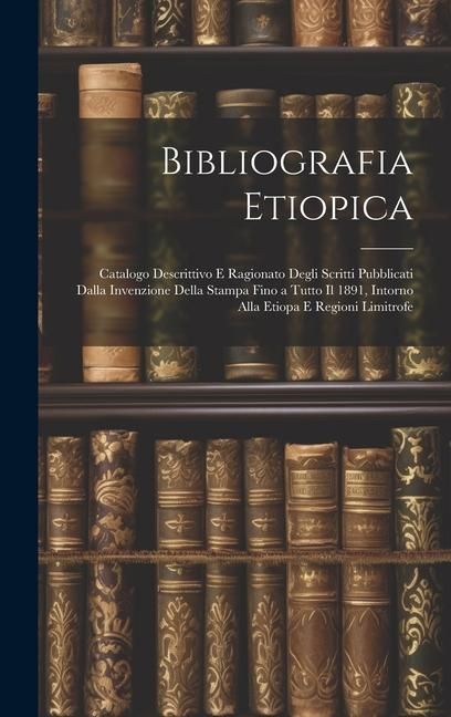 Produktbild: Bibliografia Etiopica: Catalogo Descrittivo E Ragionato Degli Scritti Pubblicati Dalla Invenzione Della Stampa Fino a Tutto Il 1891, Intorno