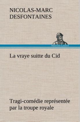 Produktbild: La vraye suitte du Cid Tragi-com&eacute;die repr&eacute;sent&eacute;e par la troupe royale