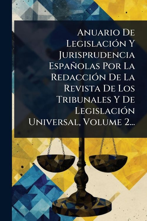Produktbild: Anuario De Legislaci&Atilde;3n Y Jurisprudencia Espa&ntilde;olas Por La Redacci&Atilde;3n De La Revista De Los Tribunales Y De Legislaci&Atilde;3n Universal, Volume 2...