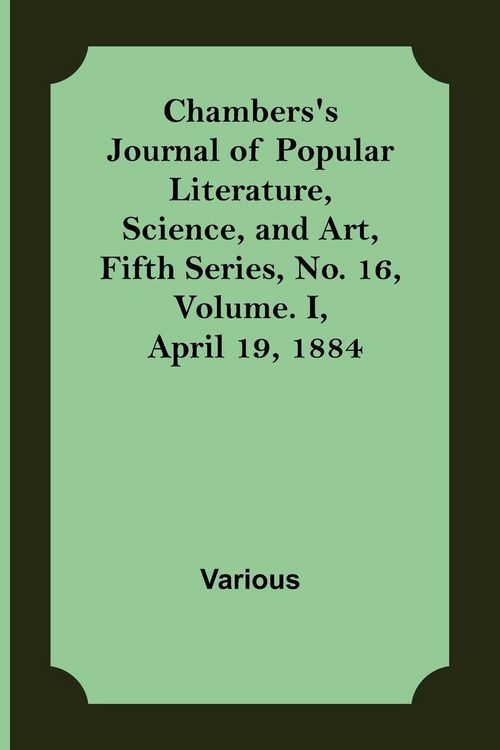 Produktbild: Chambers'S Journal Of Popular Literature, Science, And Art, Fifth Series, No. 16, Volume. I, April 19, 1884