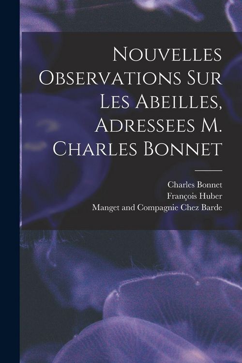 Produktbild: Nouvelles Observations Sur Les Abeilles, Adressees M. Charles Bonnet