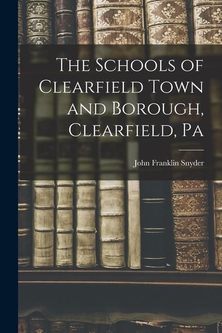 Produktbild: The Schools of Clearfield Town and Borough, Clearfield, Pa