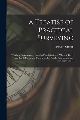 Produktbild: A Treatise of Practical Surveying: Which is Demonstrated From Its First Principles; Wherein Every Thing That is Useful and Curious in That Art, is Ful