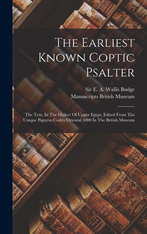 Produktbild: The Earliest Known Coptic Psalter: The Text, In The Dialect Of Upper Egypt, Edited From The Unique Papyrus Codex Oriental 5000 In The British Museum