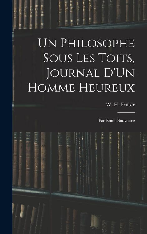 Produktbild: Un Philosophe Sous Les Toits, Journal D'Un Homme Heureux: Par Emile Souvestre