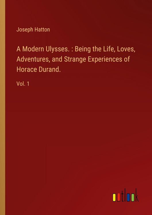 Produktbild: A Modern Ulysses. : Being the Life, Loves, Adventures, and Strange Experiences of Horace Durand.