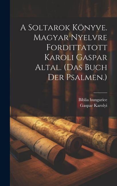 Produktbild: A Soltarok K&ouml;nyve. Magyar Nyelvre Fordittatott Karoli Gaspar Altal. (das Buch Der Psalmen.)