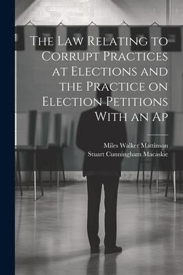 Produktbild: The law Relating to Corrupt Practices at Elections and the Practice on Election Petitions With an Ap