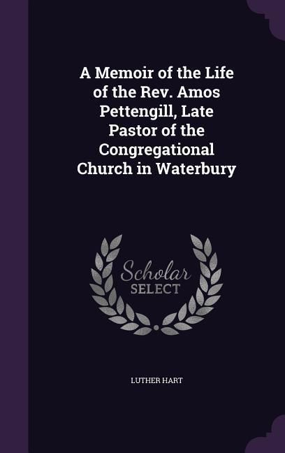 Produktbild: A Memoir of the Life of the Rev. Amos Pettengill, Late Pastor of the Congregational Church in Waterbury