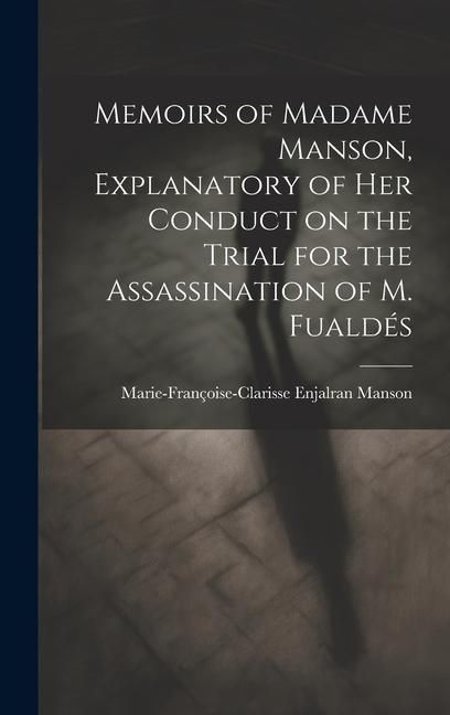 Produktbild: Memoirs of Madame Manson, Explanatory of her Conduct on the Trial for the Assassination of M. Fuald&eacute;s