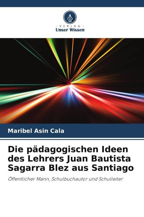 Produktbild: Die p&auml;dagogischen Ideen des Lehrers Juan Bautista Sagarra Blez aus Santiago