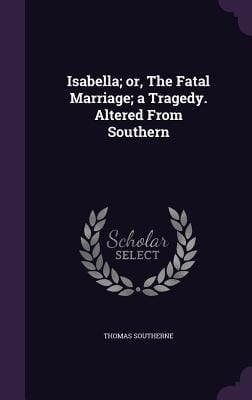 Produktbild: Isabella; or, The Fatal Marriage; a Tragedy. Altered From Southern