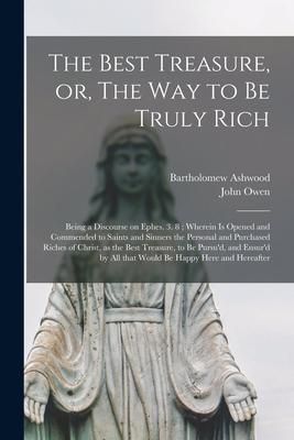 Produktbild: The Best Treasure, or, The Way to Be Truly Rich: Being a Discourse on Ephes. 3. 8; Wherein is Opened and Commended to Saints and Sinners the Personal