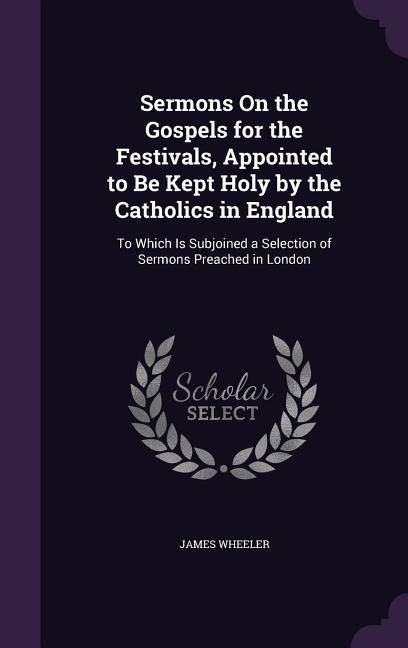 Produktbild: Sermons On the Gospels for the Festivals, Appointed to Be Kept Holy by the Catholics in England