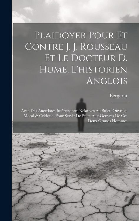 Produktbild: Plaidoyer Pour Et Contre J. J. Rousseau Et Le Docteur D. Hume, L'historien Anglois: Avec Des Anecdotes Int&eacute;ressantes Relatives Au Sujet. Ouvrage Moral
