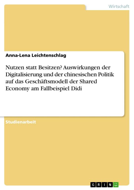 Produktbild: Nutzen statt Besitzen? Auswirkungen der Digitalisierung und der chinesischen Politik auf das Gesch&auml;ftsmodell der Shared Economy am Fallbeispiel Didi