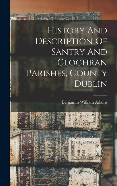 Produktbild: History And Description Of Santry And Cloghran Parishes, County Dublin