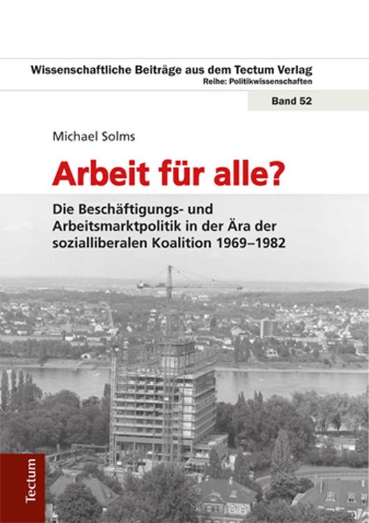 Produktbild: Arbeit f&uuml;r alle? Die Besch&auml;ftigungs- und Arbeitsmarktpolitik in der &Auml;ra der sozialliberalen Koalition 1969-1982