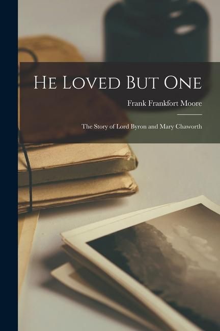 Produktbild: He Loved But One: The Story of Lord Byron and Mary Chaworth