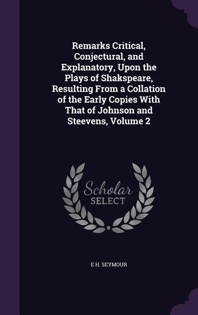 Produktbild: Remarks Critical, Conjectural, and Explanatory, Upon the Plays of Shakspeare, Resulting From a Collation of the Early Copies With That of Johnson and Steevens, Volume 2