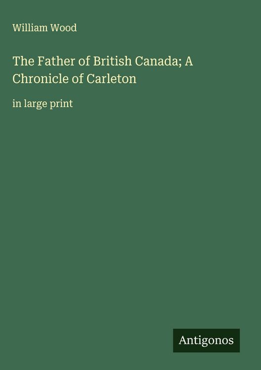 Produktbild: The Father of British Canada; A Chronicle of Carleton