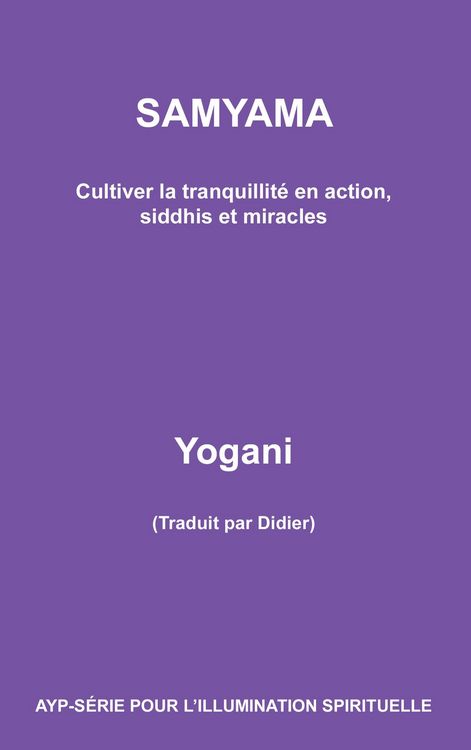 Produktbild: Samyama - Cultiver la tranquillit&eacute; en action, siddhis et miracles (AYP - S&Eacute;RIE POUR L'ILLUMINATION SPIRITUELLE, #5)