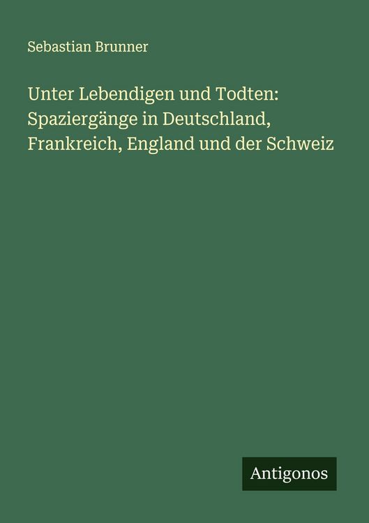Produktbild: Unter Lebendigen und Todten: Spazierg&auml;nge in Deutschland, Frankreich, England und der Schweiz
