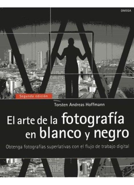 Produktbild: El arte de la fotografía en blanco y negro : obtenga fotografías superlativas con el flujo de trabajo digital