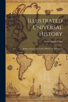 Produktbild: Illustrated Universal History: Being a Clear and Concise History of all Nations