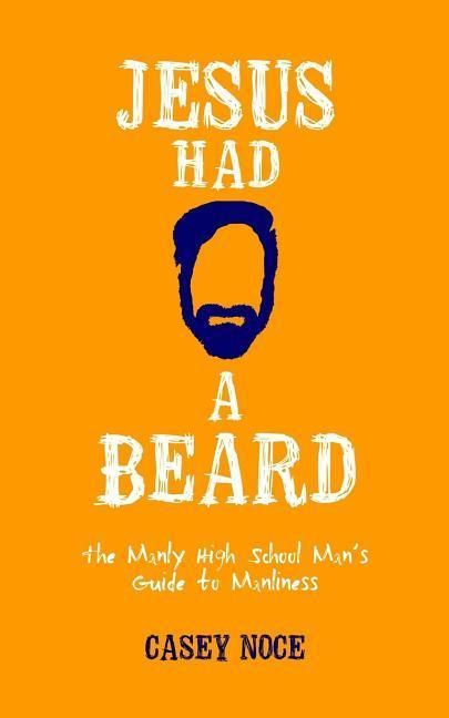 Produktbild: Jesus Had a Beard: The Manly High School Man's Guide to Manliness