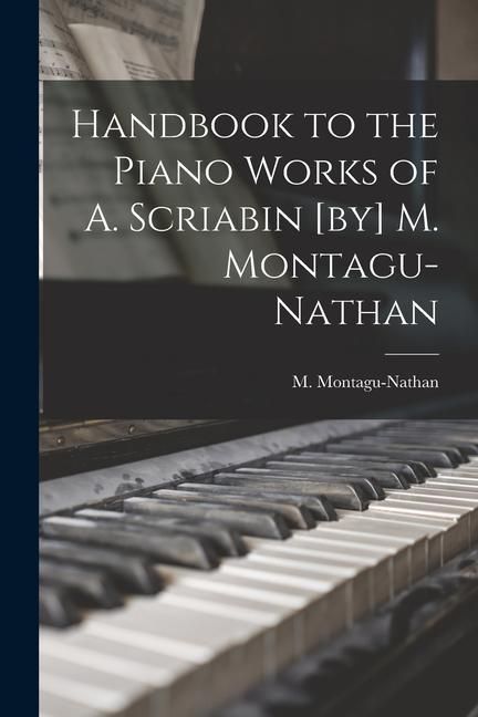 Produktbild: Handbook to the Piano Works of A. Scriabin [by] M. Montagu-Nathan