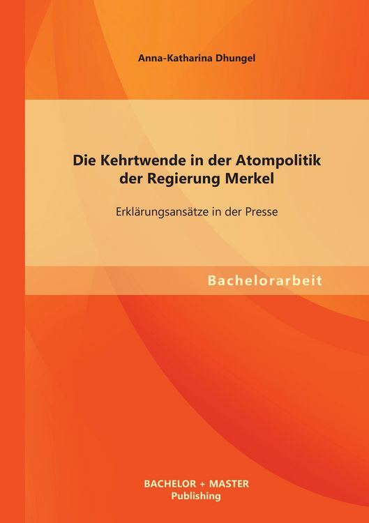 Produktbild: Die Kehrtwende in der Atompolitik der Regierung Merkel - Erkl&auml;rungsans&auml;tze in der Presse