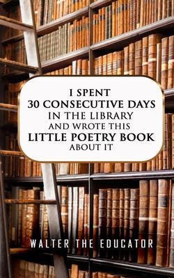 Produktbild: I Spent 30 Consecutive Days in the Library and Wrote this Little Poetry Book about It