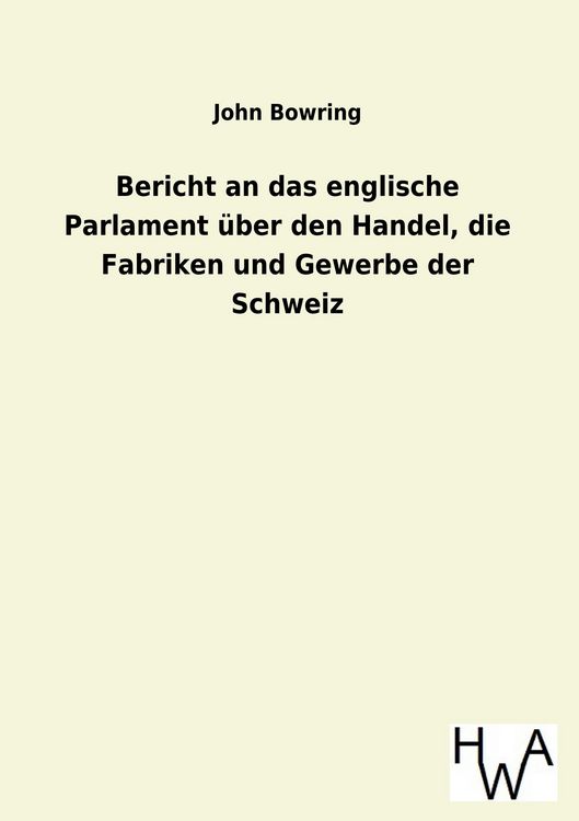 Produktbild: Bericht an das englische Parlament &uuml;ber den Handel, die Fabriken und Gewerbe der Schweiz