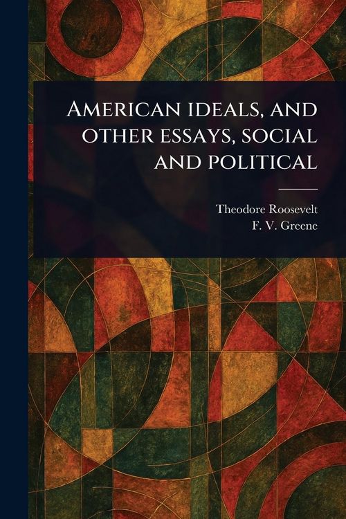 Produktbild: American Ideals, and Other Essays, Social and Political