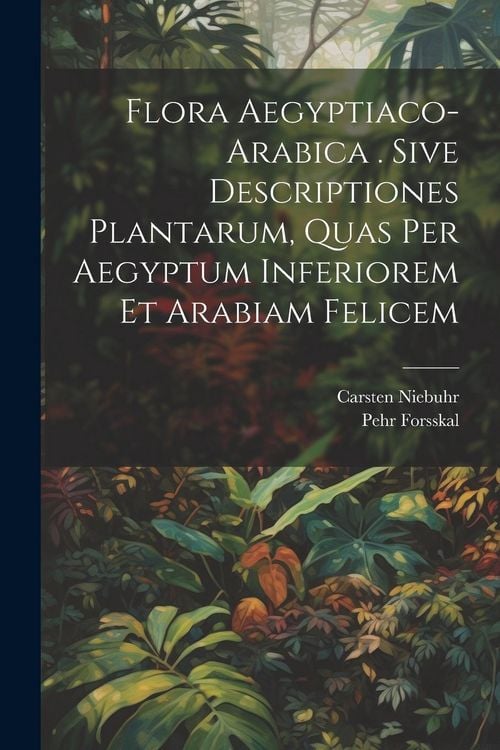 Produktbild: Flora Aegyptiaco-arabica . Sive Descriptiones Plantarum, Quas Per Aegyptum Inferiorem Et Arabiam Felicem