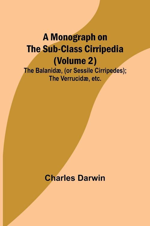 Produktbild: A Monograph on the Sub-class Cirripedia (Volume 2); The Balanid&aelig;, (or Sessile Cirripedes); the Verrucid&aelig;, etc.
