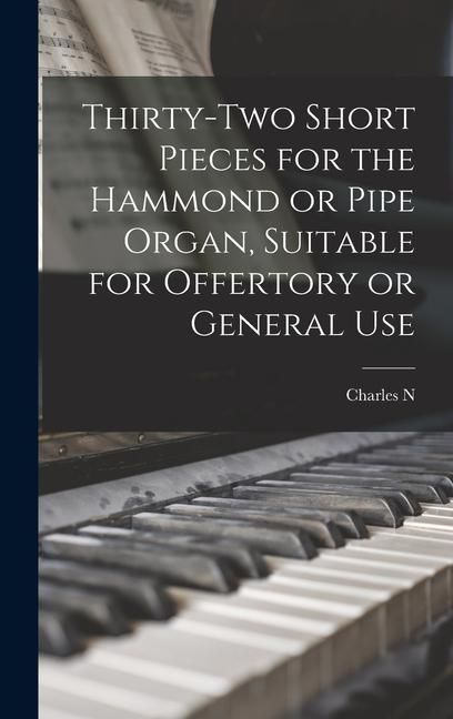 Produktbild: Thirty-two Short Pieces for the Hammond or Pipe Organ, Suitable for Offertory or General Use